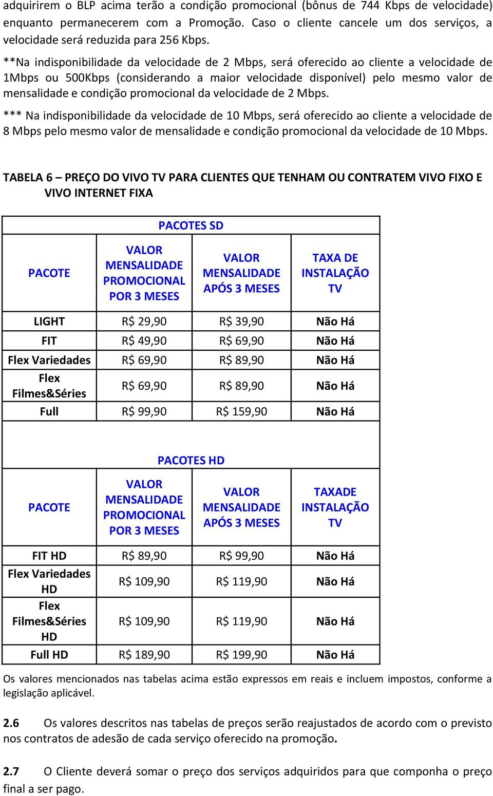 **Na indisponibilidade da velocidade de 2 Mbps, será oferecido ao cliente a velocidade de 1Mbps ou 500Kbps (considerando a maior velocidade disponível) pelo mesmo valor de mensalidade e condição