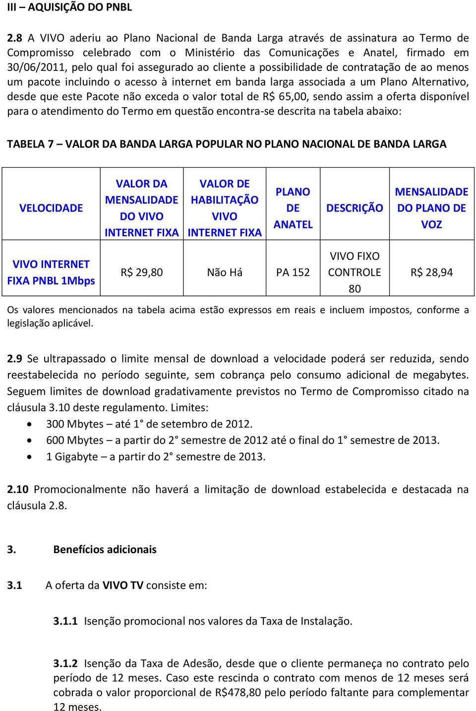 cliente a possibilidade de contratação de ao menos um pacote incluindo o acesso à internet em banda larga associada a um Plano Alternativo, desde que este Pacote não exceda o valor total de R$ 65,00,