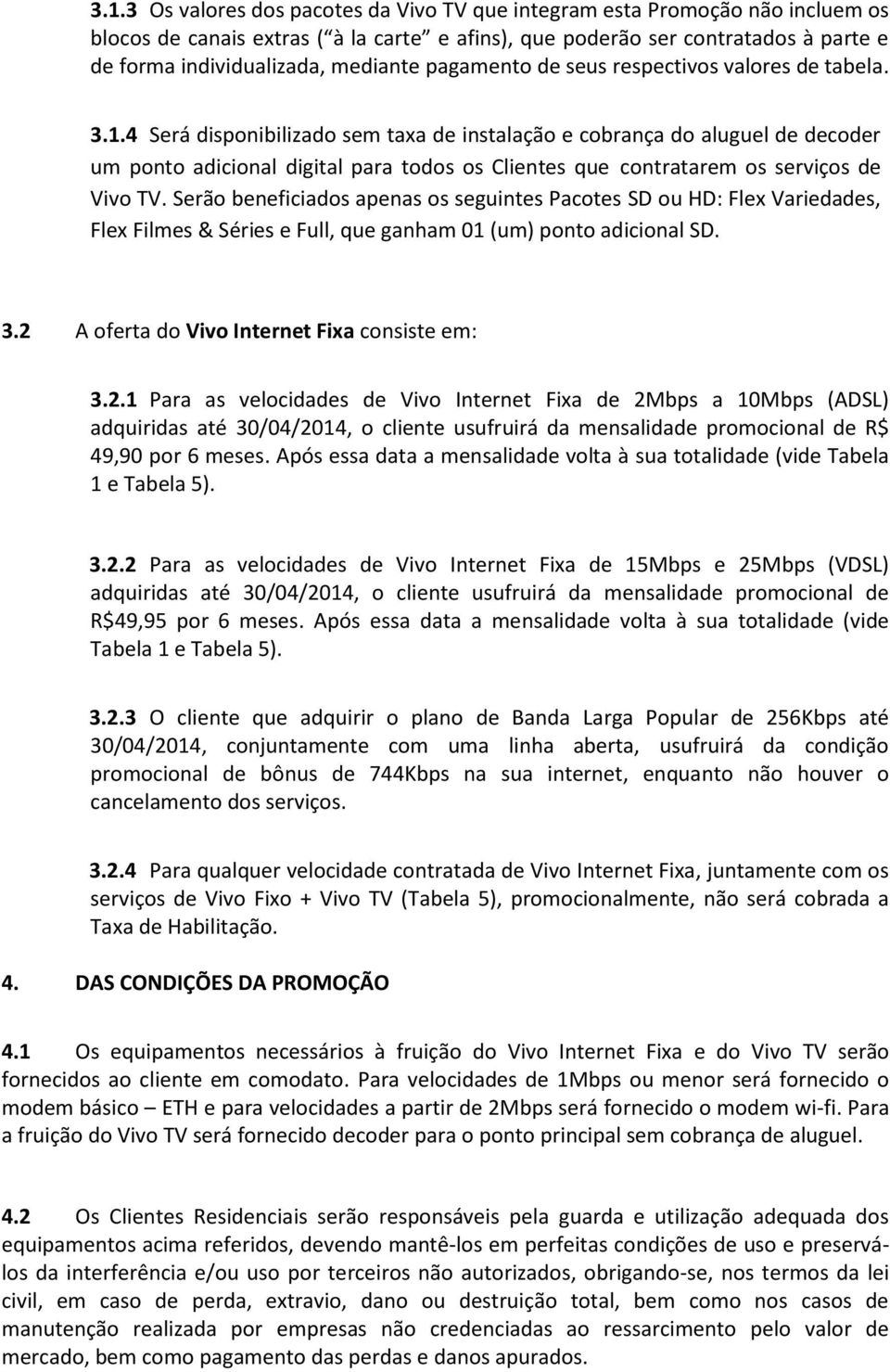 4 Será disponibilizado sem taxa de instalação e cobrança do aluguel de decoder um ponto adicional digital para todos os Clientes que contratarem os serviços de Vivo TV.