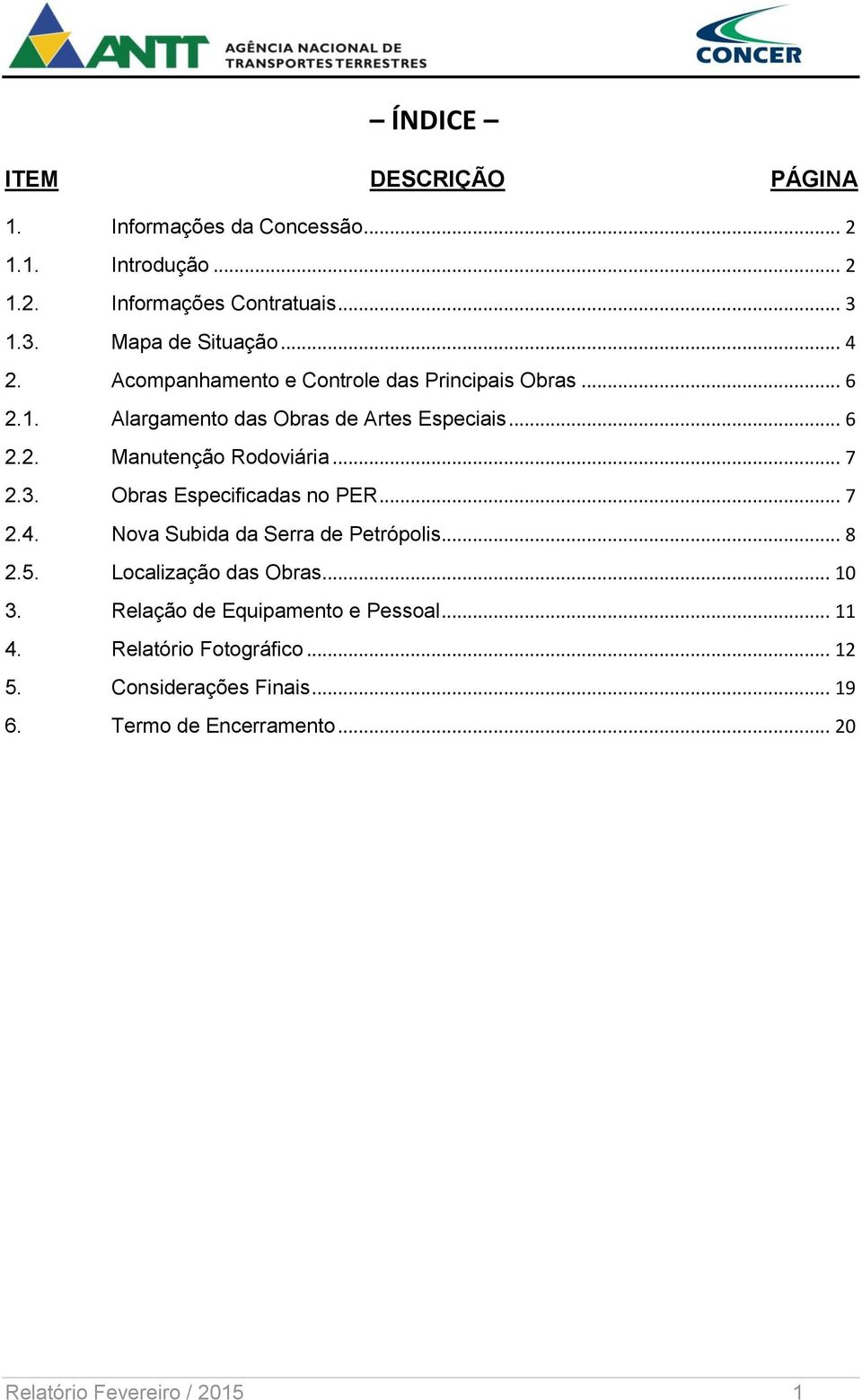 .. 7 2.3. Obras Especificadas no PER... 7 2.4. Nova Subida da Serra de Petrópolis... 8 2.5. Localização das Obras... 10 3.