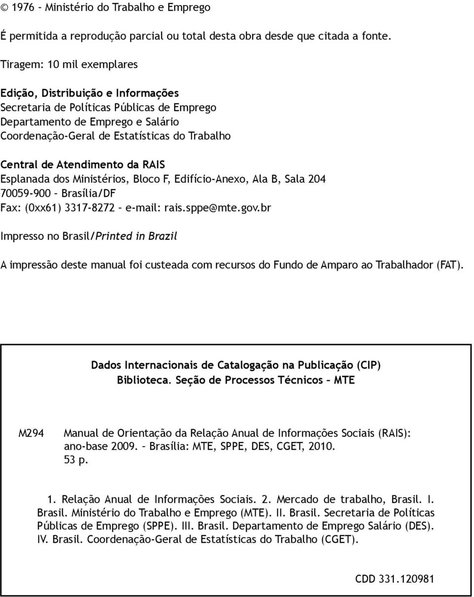 Atendimento da RAIS Esplanada dos Ministérios, Bloco F, Edifício-Anexo, Ala B, Sala 204 70059-900 Brasília/DF Fax: (0xx61) 3317-8272 e-mail: rais.sppe@mte.gov.