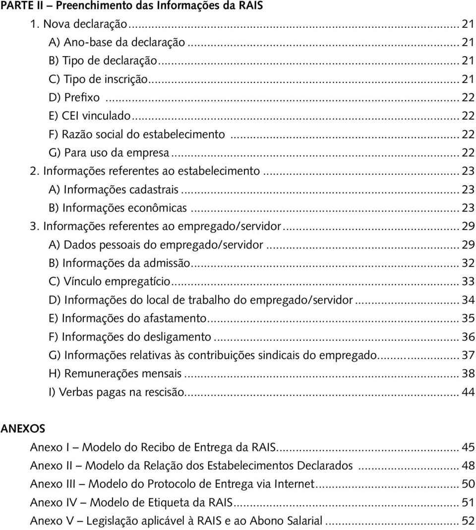 Informações referentes ao empregado/servidor... 29 A) Dados pessoais do empregado/servidor... 29 B) Informações da admissão... 32 C) Vínculo empregatício.