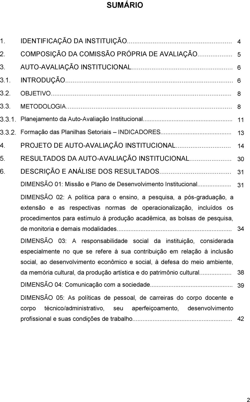 DESCRIÇÃO E ANÁLISE DOS RESULTADOS... 31 DIMENSÃO 01: Missão e Plano de Desenvolvimento Institucional.