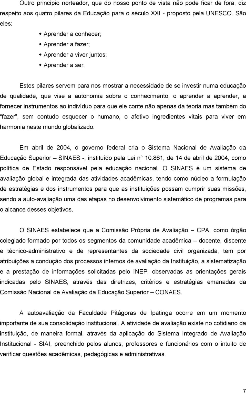 Estes pilares servem para nos mostrar a necessidade de se investir numa educação de qualidade, que vise a autonomia sobre o conhecimento, o aprender a aprender, a fornecer instrumentos ao indivíduo