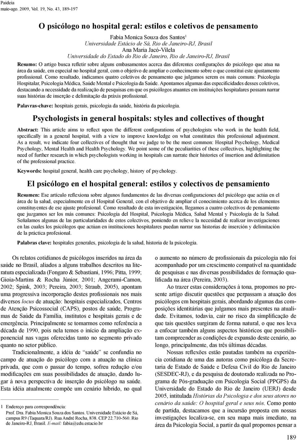 do Estado do Rio de Janeiro, Rio de Janeiro-RJ, Brasil Resumo: O artigo busca refletir sobre alguns embasamentos acerca das diferentes configurações do psicólogo que atua na área da saúde, em