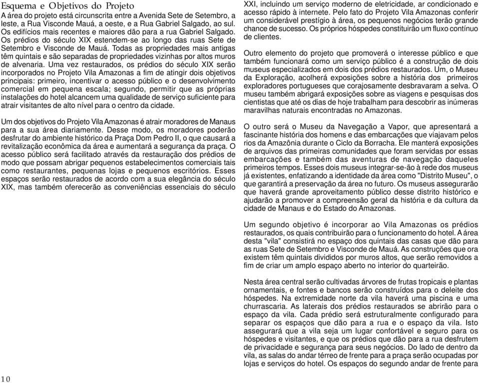 Todas as propriedades mais antigas têm quintais e são separadas de propriedades vizinhas por altos muros de alvenaria.