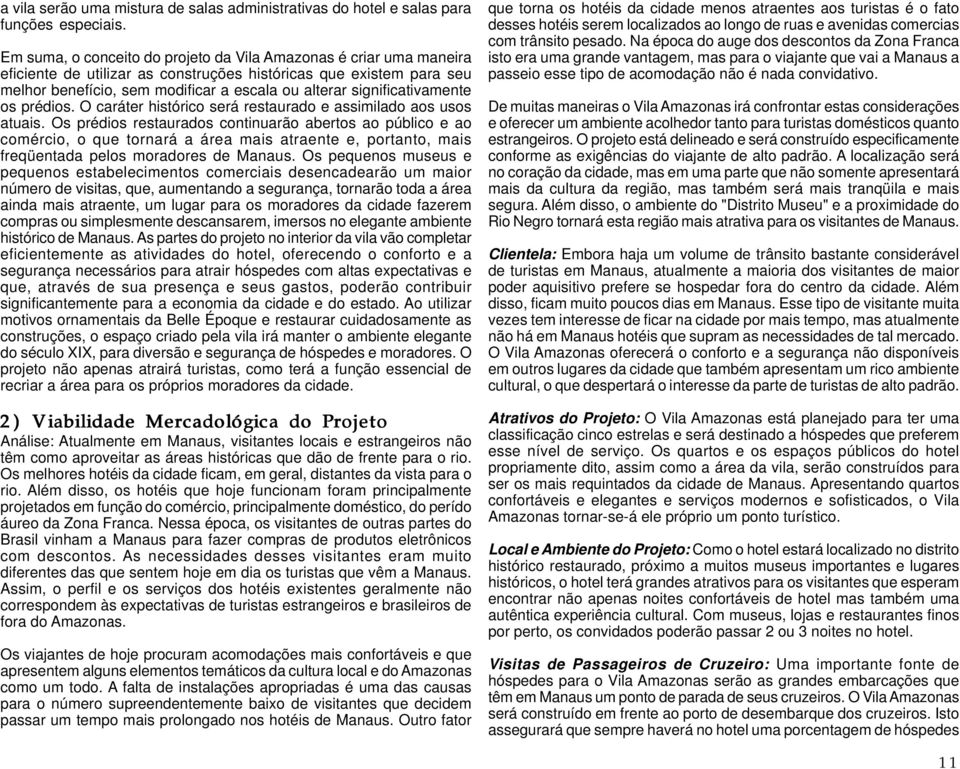 significativamente os prédios. O caráter histórico será restaurado e assimilado aos usos atuais.