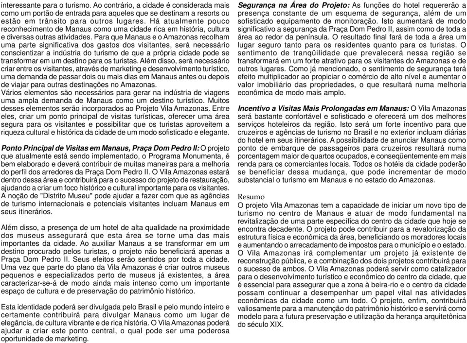 Para que Manaus e o Amazonas recolham uma parte significativa dos gastos dos visitantes, será necessário conscientizar a indústria do turismo de que a própria cidade pode se transformar em um destino