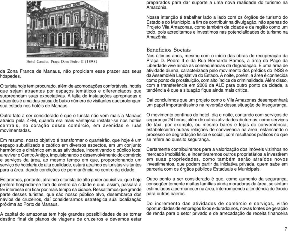 como um todo, pois acreditamos e investimos nas potencialidades do turismo na Amazônia. Hotel Cassina, Praça Dom Pedro II (1898) da Zona Franca de Manaus, não propiciam esse prazer aos seus hóspedes.