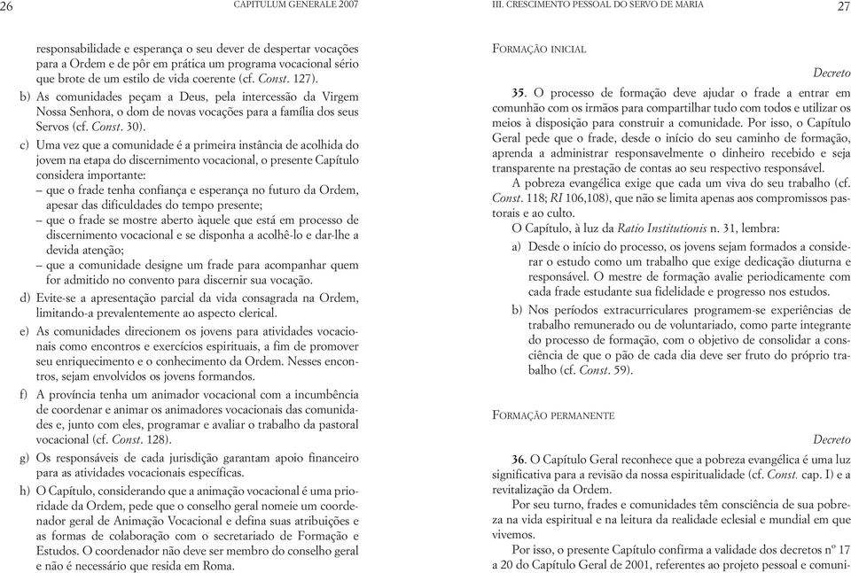 Por isso, o presente Capítulo confirma a validade dos decretos nº 17 a 20 do Capítulo Geral de 2001, referentes ao projeto pessoal e comuniresponsabilidade e esperança o seu dever de despertar