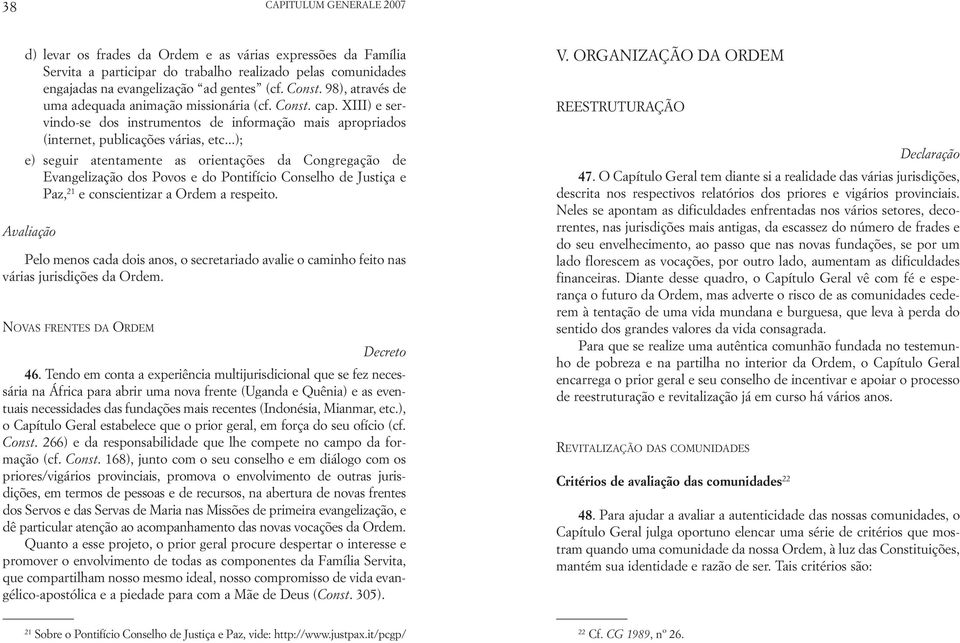 ..); e) seguir atentamente as orientações da Congregação de Evangelização dos Povos e do Pontifício Conselho de Justiça e Paz, 21 e conscientizar a Ordem a respeito.