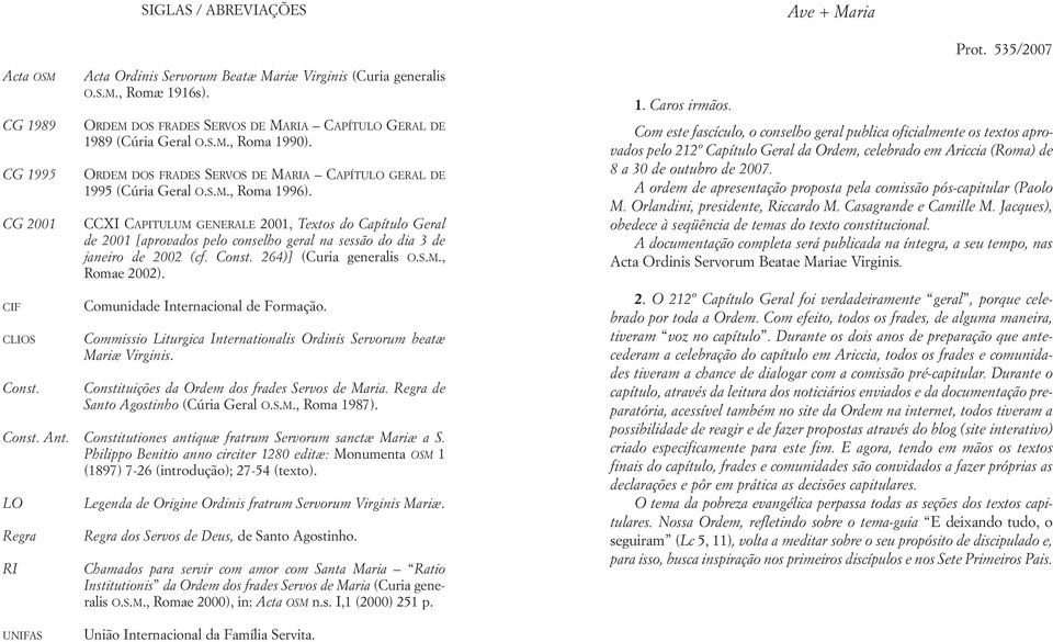 CCXI CAPITULUM GENERALE 2001, Textos do Capítulo Geral de 2001 [aprovados pelo conselho geral na sessão do dia 3 de janeiro de 2002 (cf. Const. 264)] (Curia generalis O.S.M., Romae 2002).