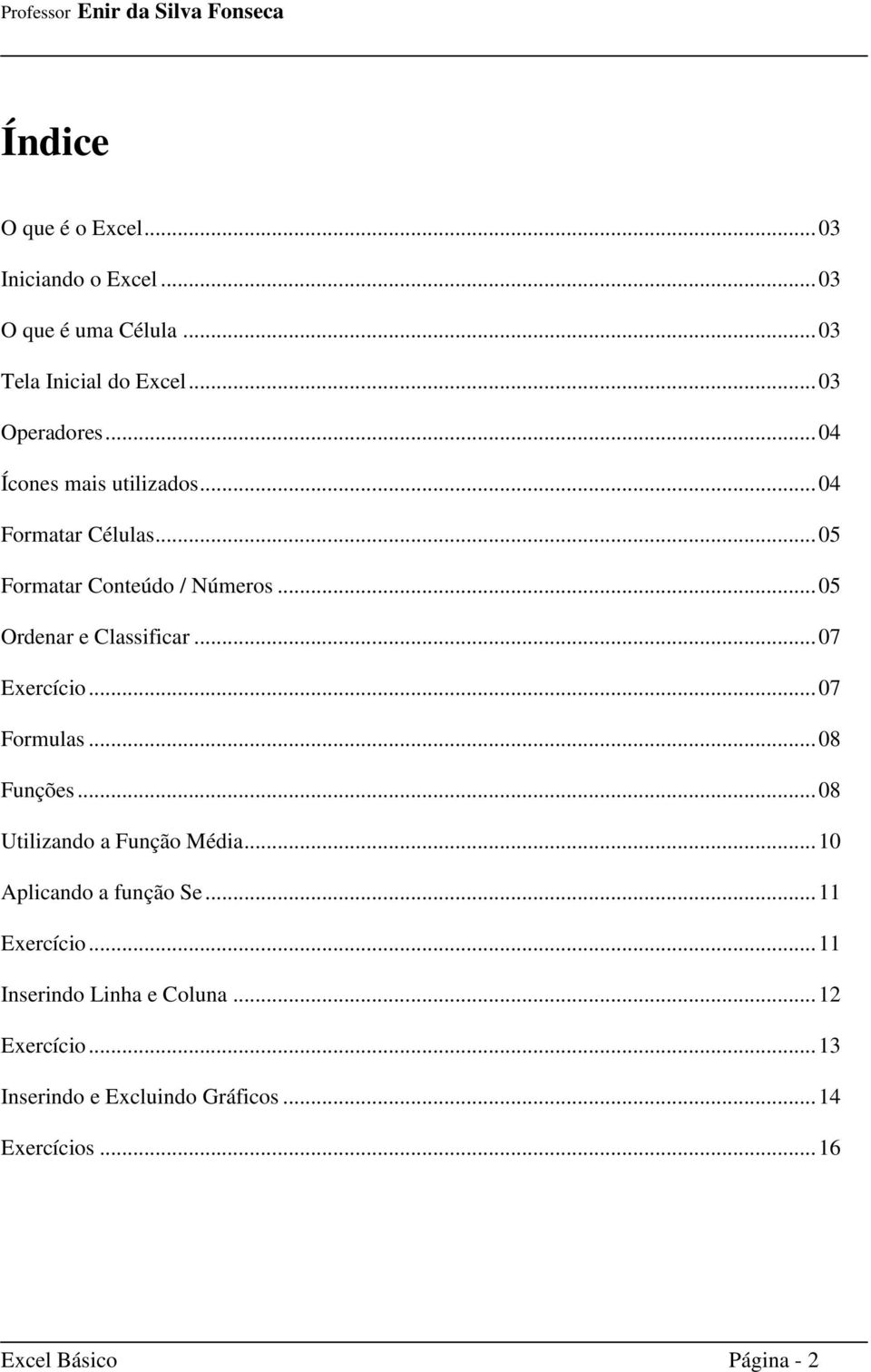 .. 07 Exercício... 07 Formulas... 08 Funções... 08 Utilizando a Função Média... 10 Aplicando a função Se... 11 Exercício.