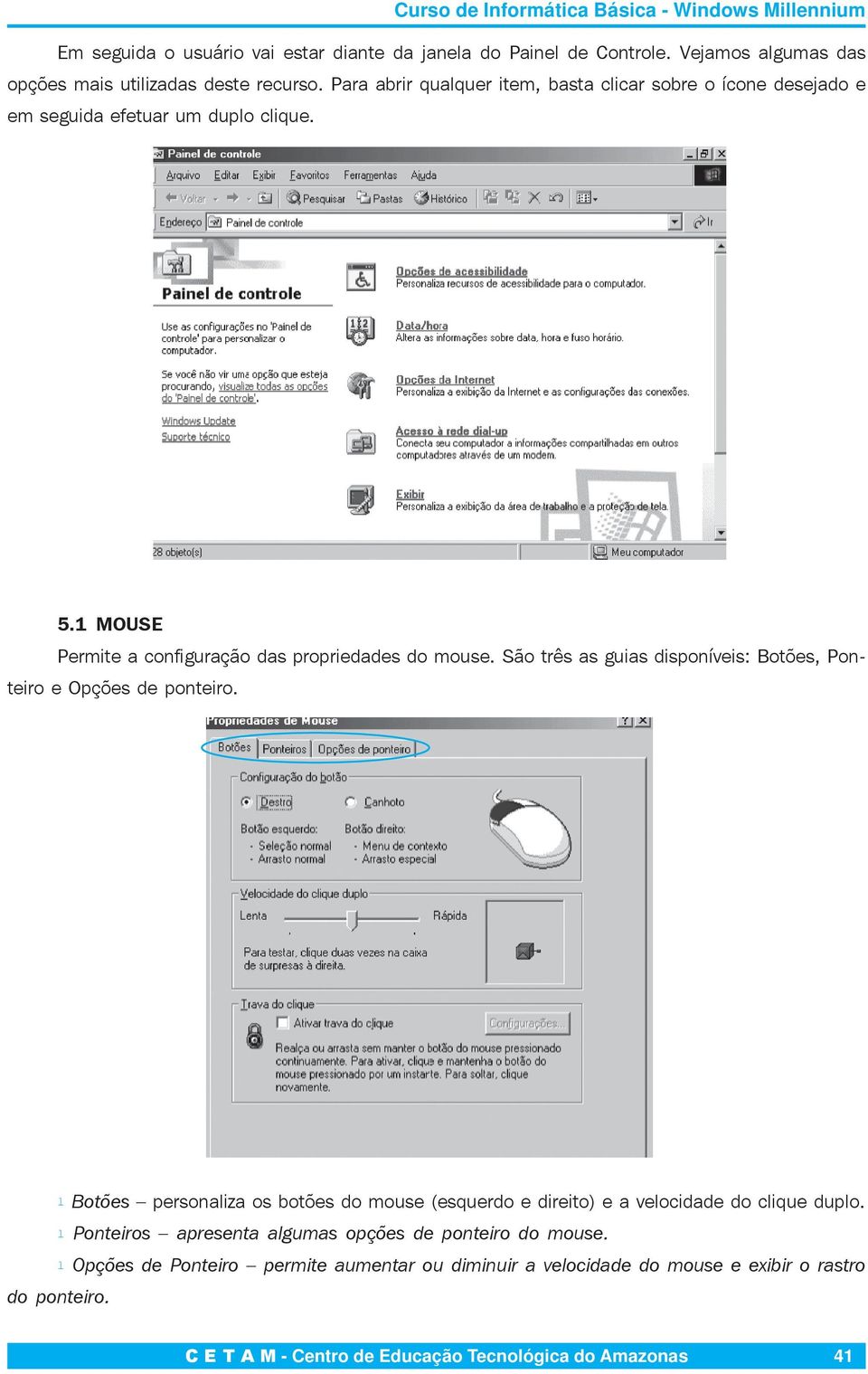 São três as guias disponíveis: Botões, Ponteiro e Opções de ponteiro. l Botões personaliza os botões do mouse (esquerdo e direito) e a velocidade do clique duplo.