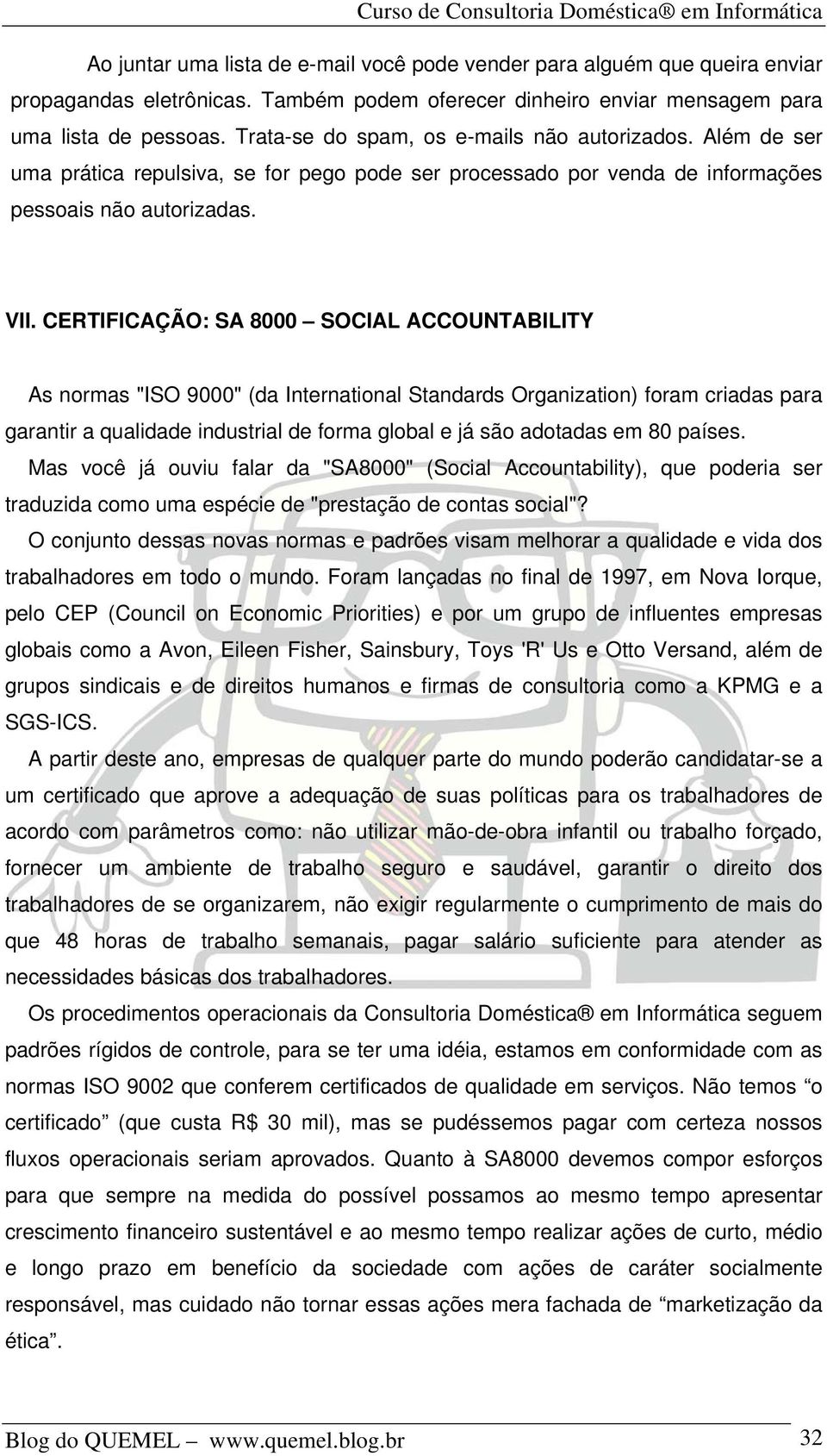 CERTIFICAÇÃO: SA 8000 SOCIAL ACCOUNTABILITY As normas "ISO 9000" (da International Standards Organization) foram criadas para garantir a qualidade industrial de forma global e já são adotadas em 80