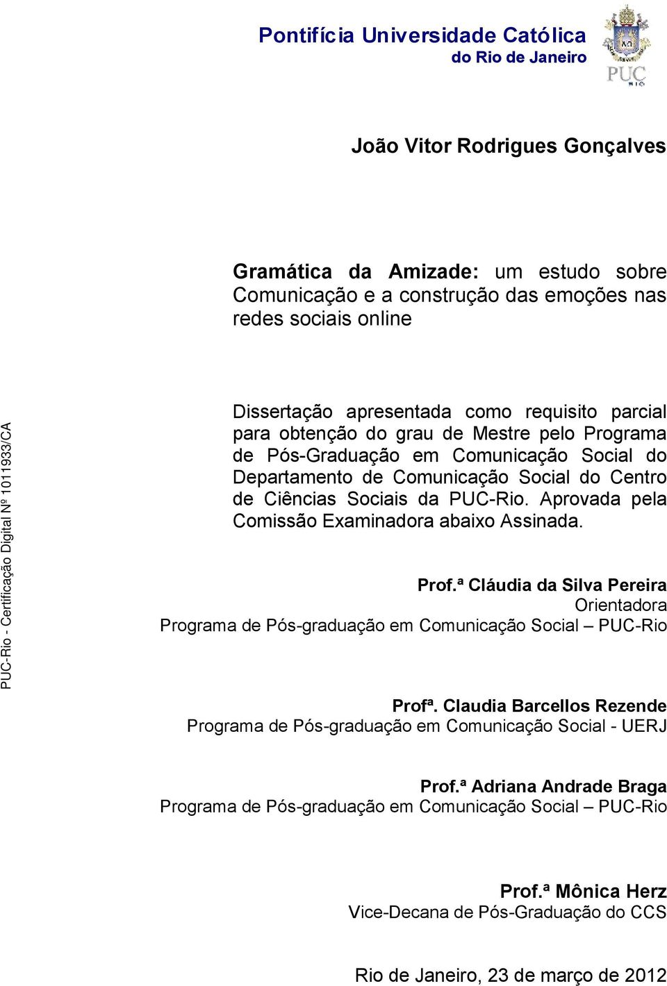 Aprovada pela Comissão Examinadora abaixo Assinada. Prof.ª Cláudia da Silva Pereira Orientadora Programa de Pós-graduação em Comunicação Social PUC-Rio Profª.