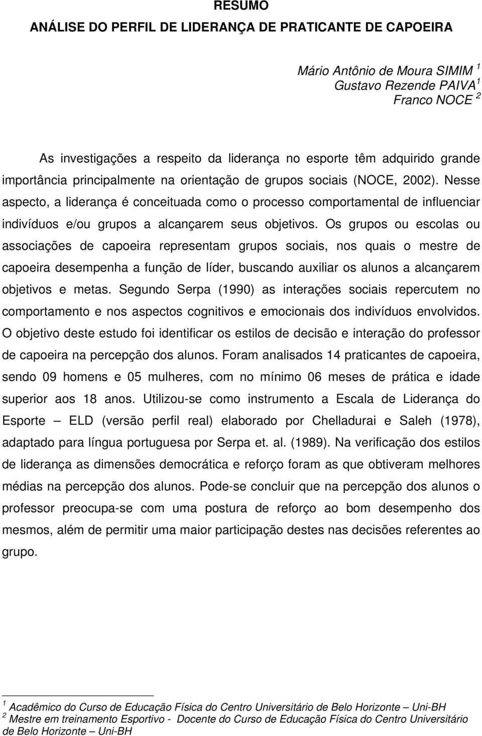 Nesse aspecto, a liderança é conceituada como o processo comportamental de influenciar indivíduos e/ou grupos a alcançarem seus objetivos.