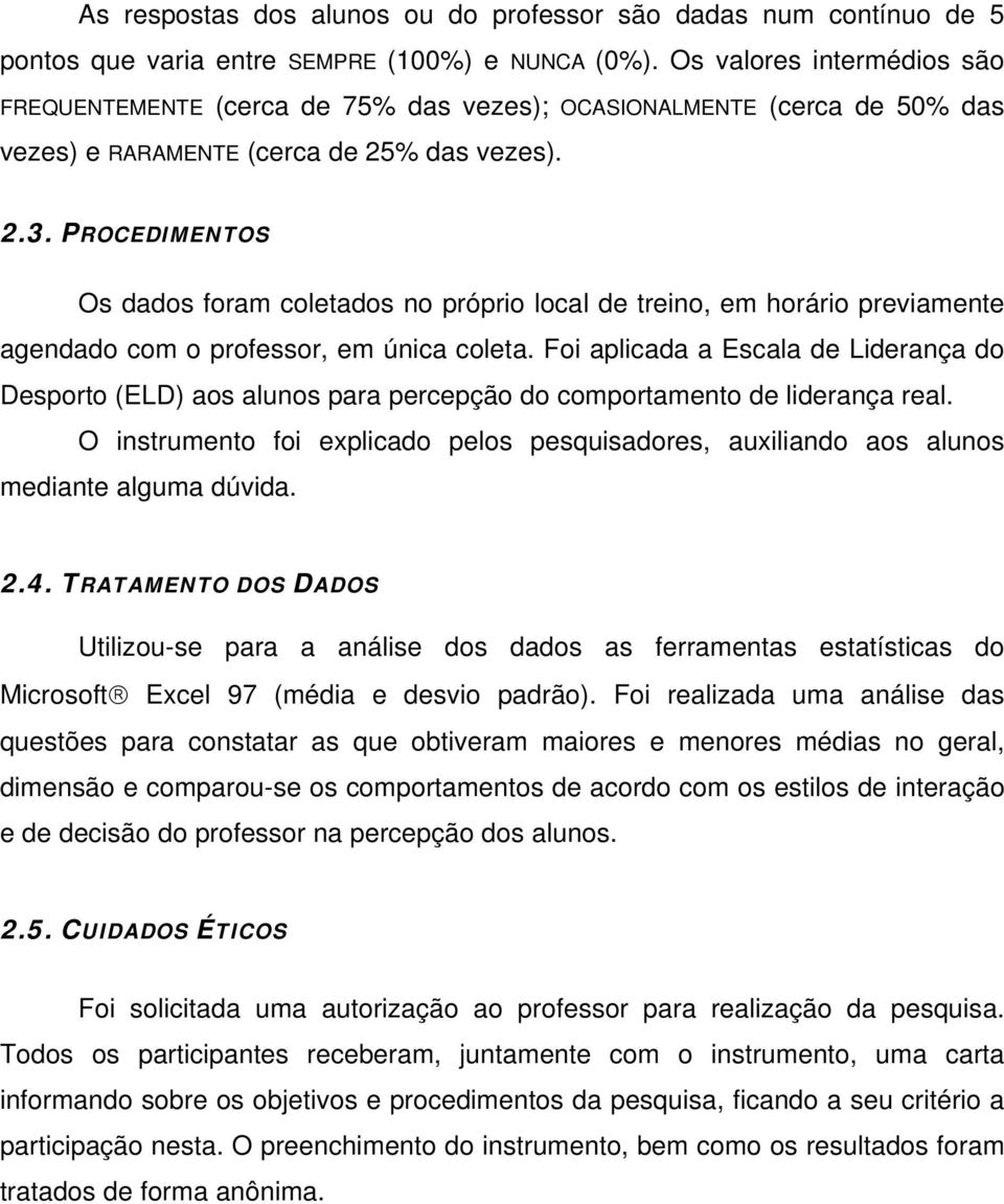 PROCEDIMENTOS Os dados foram coletados no próprio local de treino, em horário previamente agendado com o professor, em única coleta.