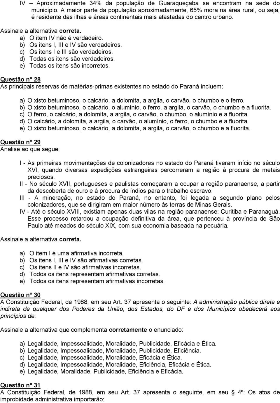 a) O item IV não é verdadeiro. b) Os itens I, III e IV são verdadeiros. c) Os itens I e III são verdadeiros. d) Todas os itens são verdadeiros. e) Todas os itens são incorretos.