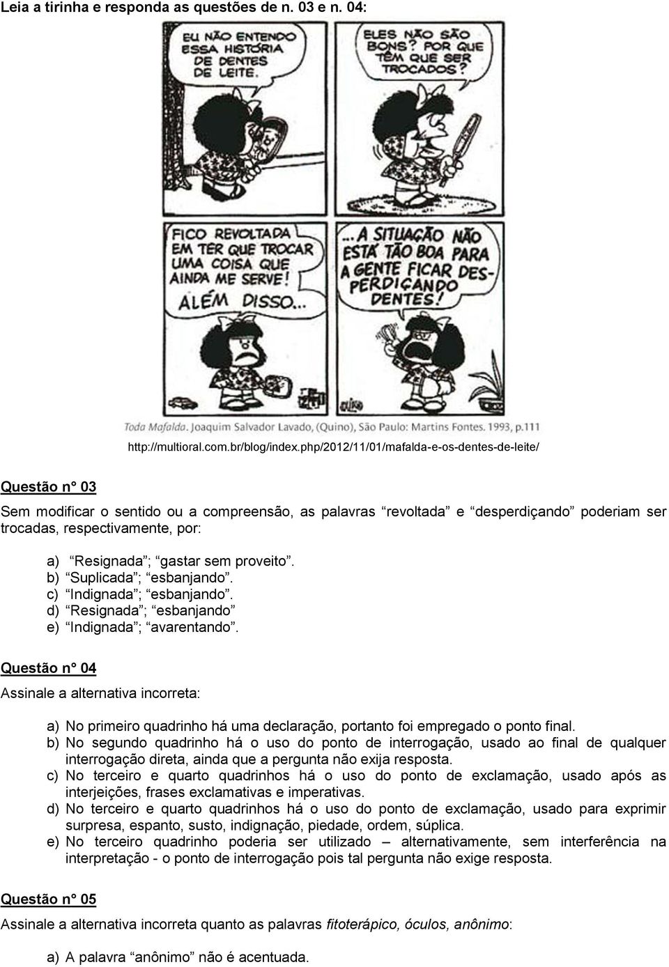 gastar sem proveito. b) Suplicada ; esbanjando. c) Indignada ; esbanjando. d) Resignada ; esbanjando e) Indignada ; avarentando.