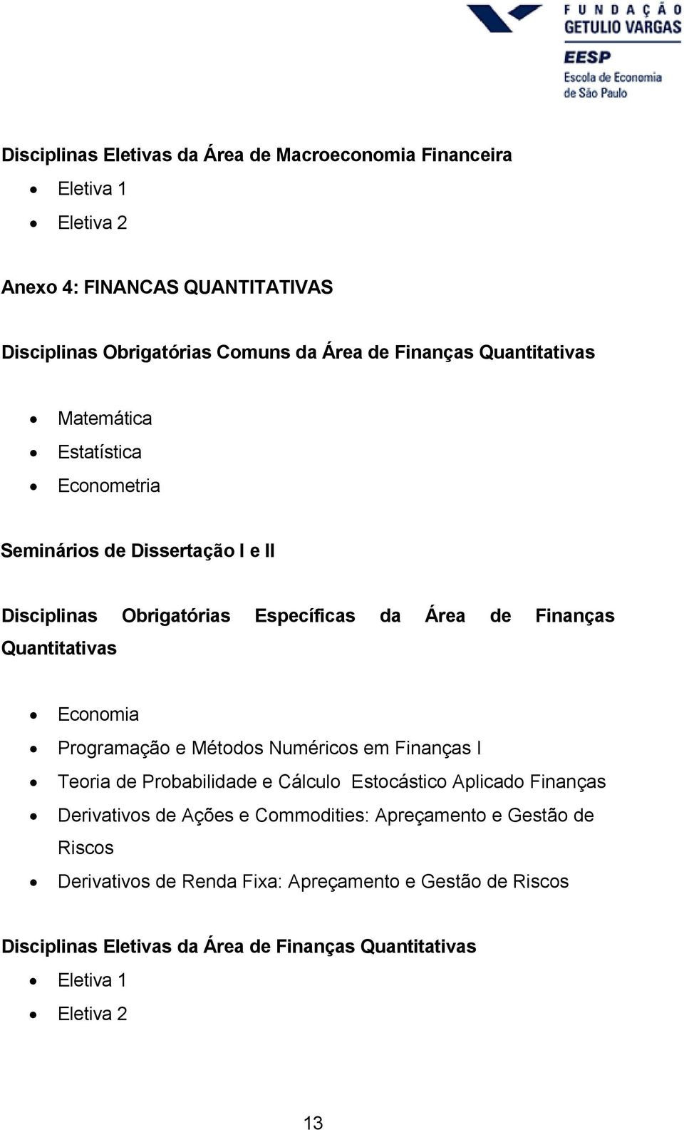 Quantitativas Economia Programação e Métodos Numéricos em Finanças I Teoria de Probabilidade e Cálculo Estocástico Aplicado Finanças Derivativos de Ações e