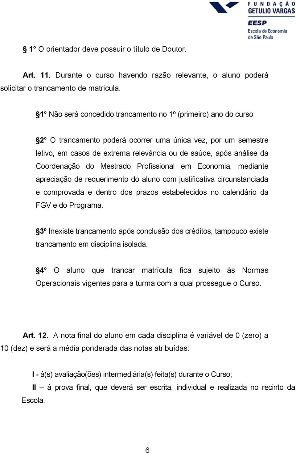 Coordenação do Mestrado Profissional em Economia, mediante apreciação de requerimento do aluno com justificativa circunstanciada e comprovada e dentro dos prazos estabelecidos no calendário da FGV e