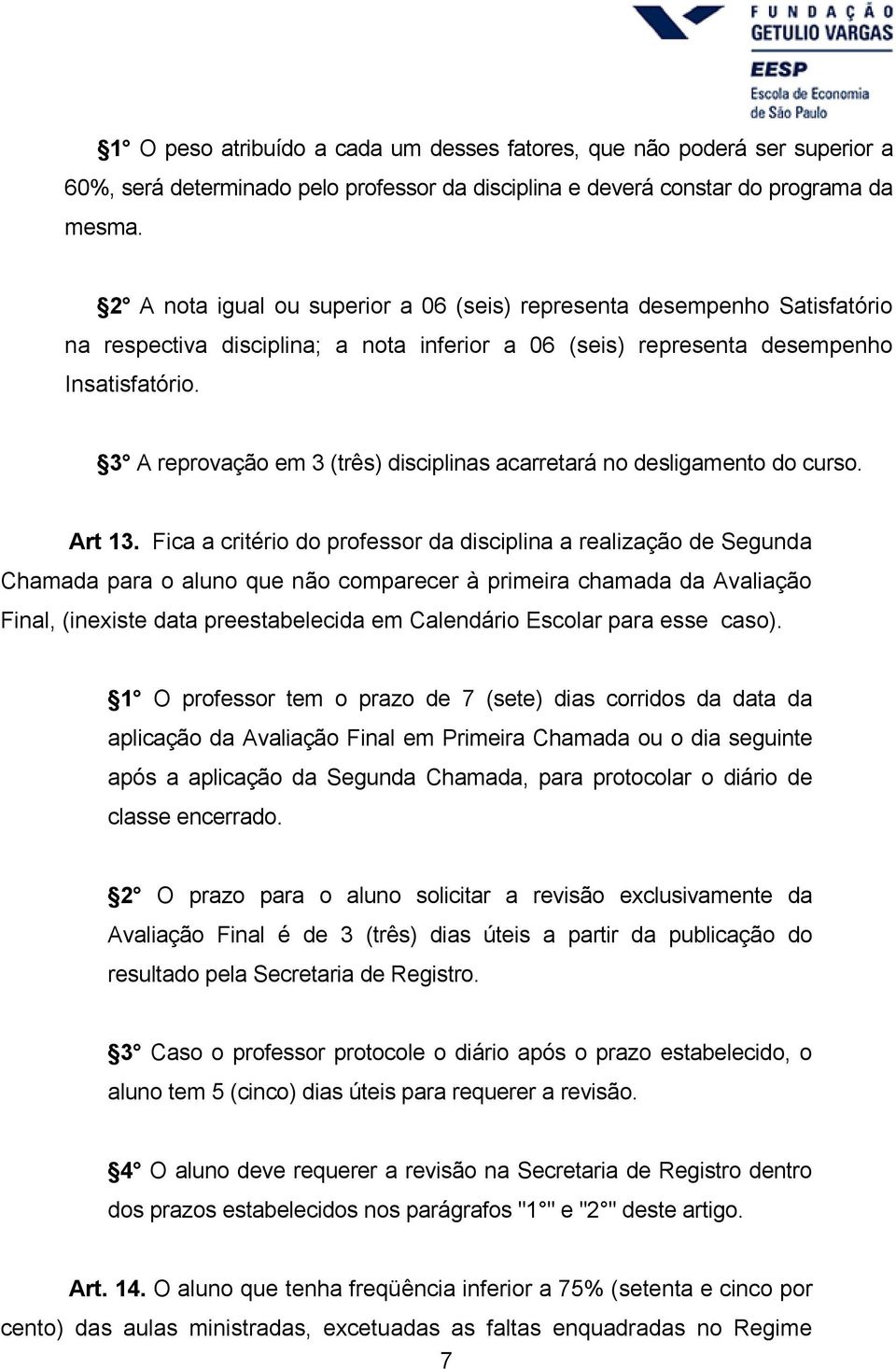 3 A reprovação em 3 (três) disciplinas acarretará no desligamento do curso. Art 13.