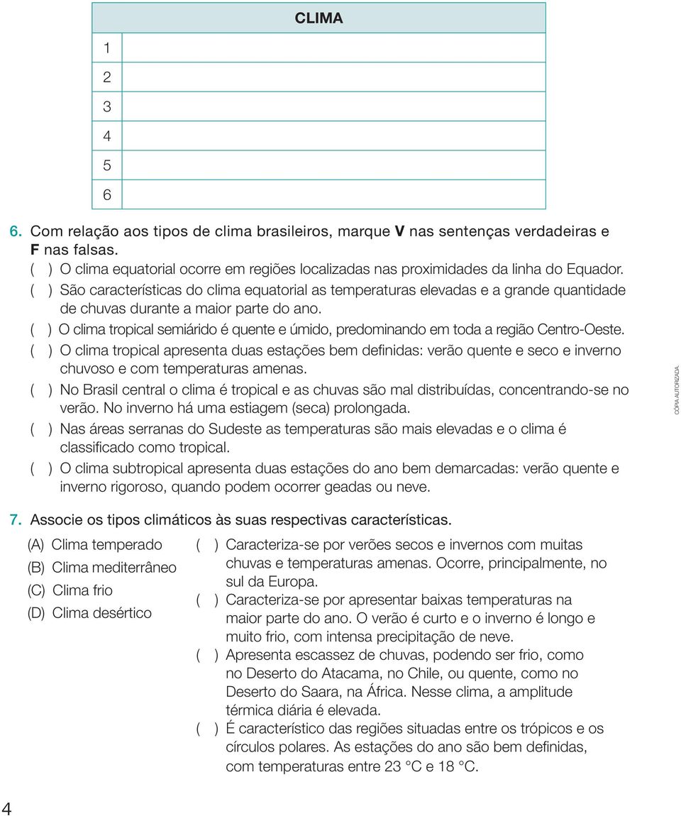 ( ) São características do clima equatorial as temperaturas elevadas e a grande quantidade de chuvas durante a maior parte do ano.