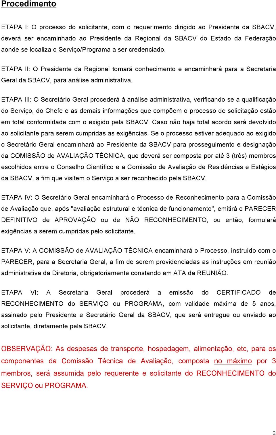 ETAPA III: O Secretário Geral procederá à análise administrativa, verificando se a qualificação do Serviço, do Chefe e as demais informações que compõem o processo de solicitação estão em total