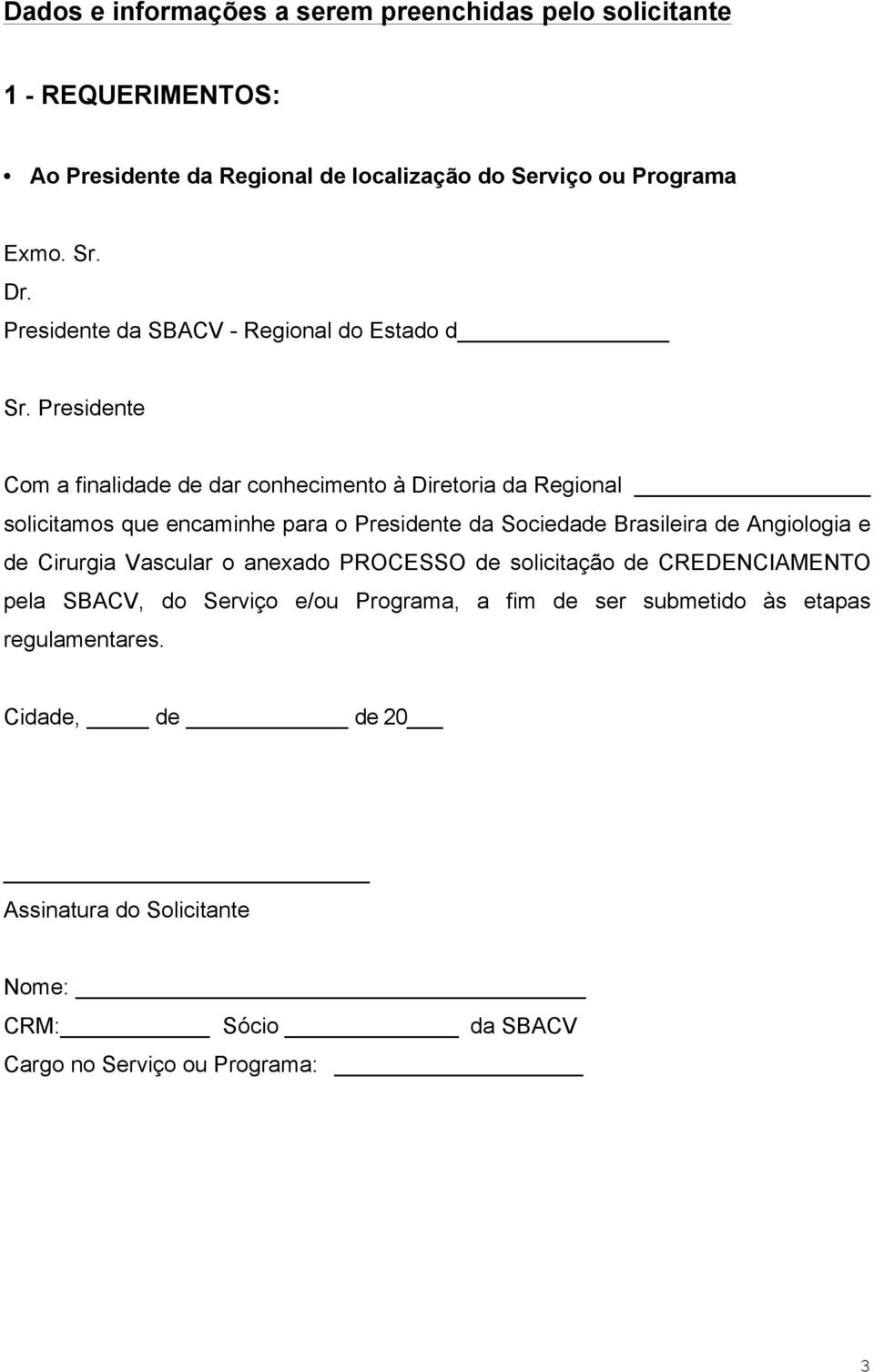 Presidente Com a finalidade de dar conhecimento à Diretoria da Regional solicitamos que encaminhe para o Presidente da Sociedade Brasileira de Angiologia