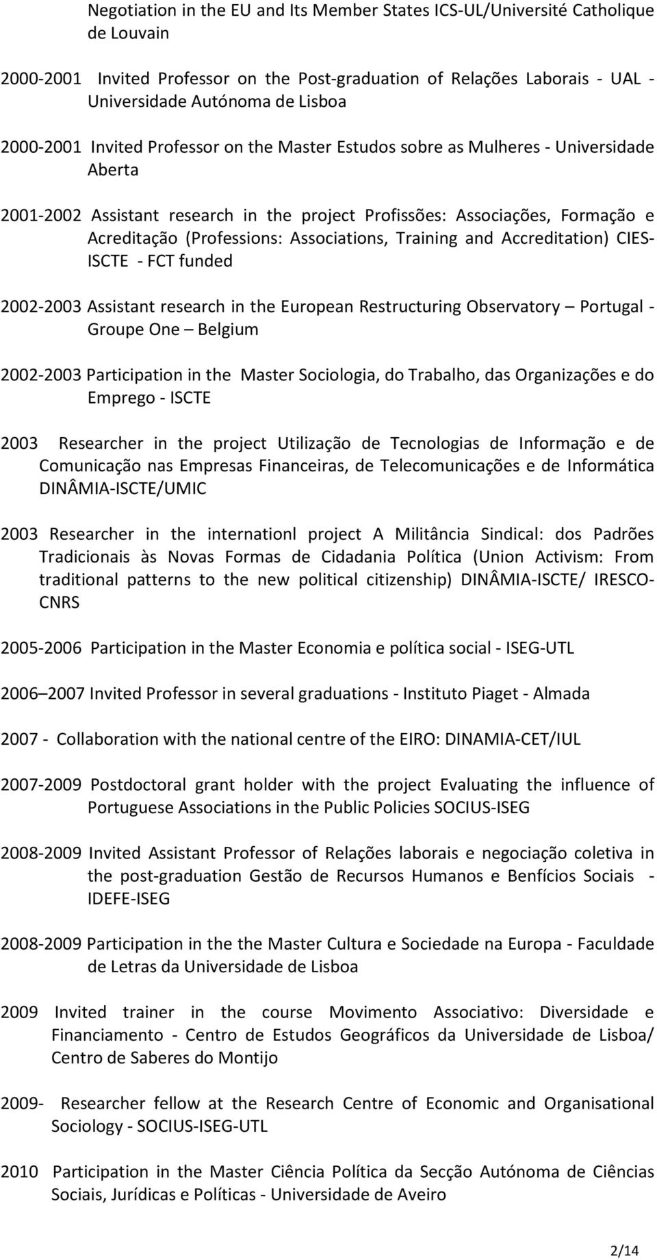 Associations, Training and Accreditation) CIES- ISCTE - FCT funded 2002-2003 Assistant research in the European Restructuring Observatory Portugal - Groupe One Belgium 2002-2003 Participation in the