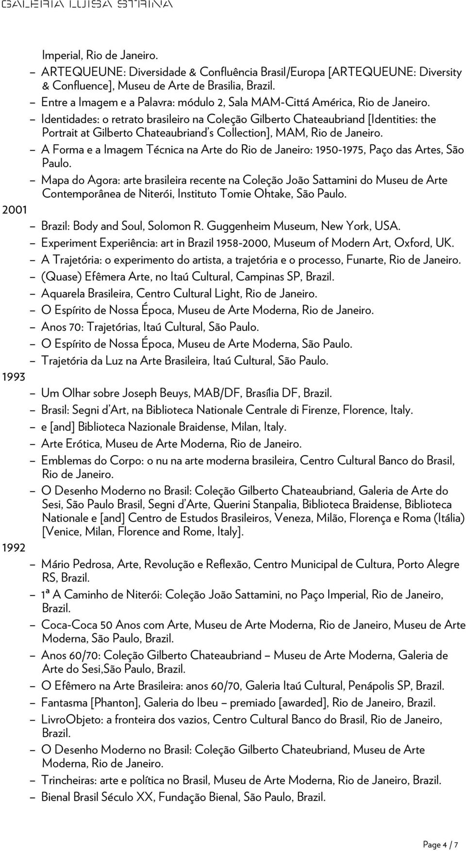 Identidades: o retrato brasileiro na Coleção Gilberto Chateaubriand [Identities: the Portrait at Gilberto Chateaubriand s Collection], MAM, Rio de Janeiro.