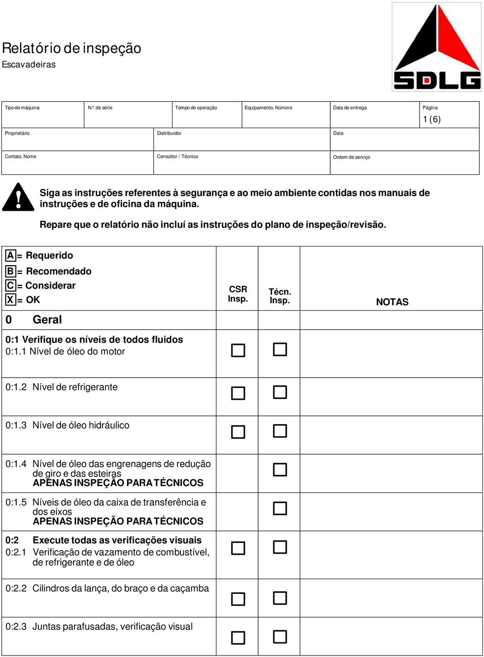 Repare que o relatório não incluí as instruções do plano de inspeção/revisão. 0 Geral 0:1 Verifique os níveis de todos fluidos 0:1.1 Nível de óleo do motor 0:1.2 Nível de refrigerante 0:1.