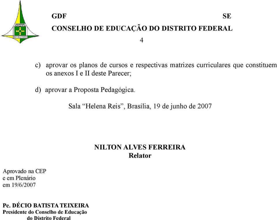 Sala Helena Reis, Brasília, 19 de junho de 2007 Aprovado na CEP e Plenário 19/6/2007 NILTON