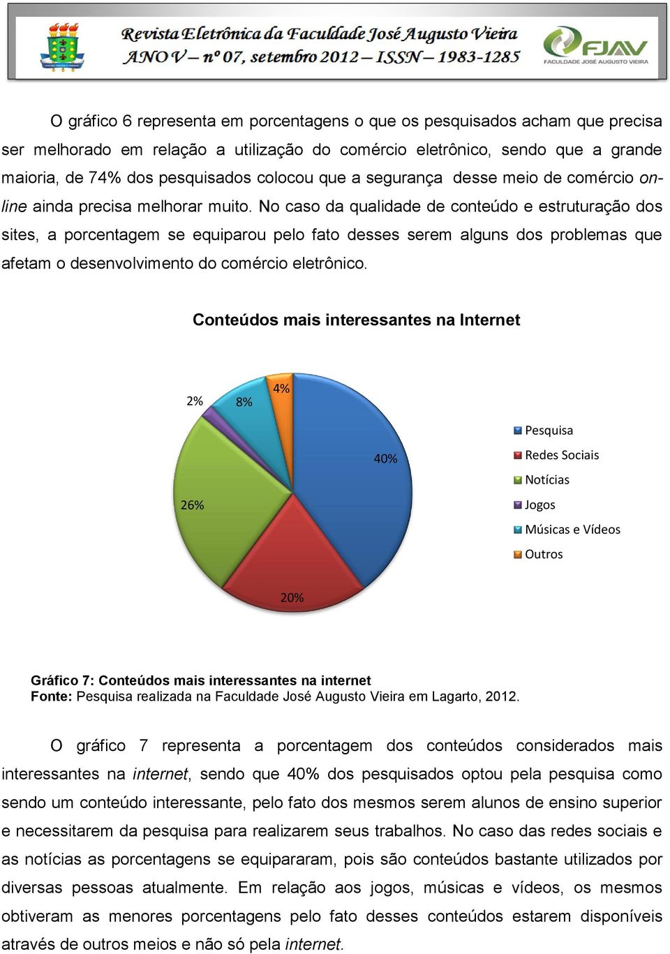 No caso da qualidade de conteúdo e estruturação dos sites, a porcentagem se equiparou pelo fato desses serem alguns dos problemas que afetam o desenvolvimento do comércio eletrônico.