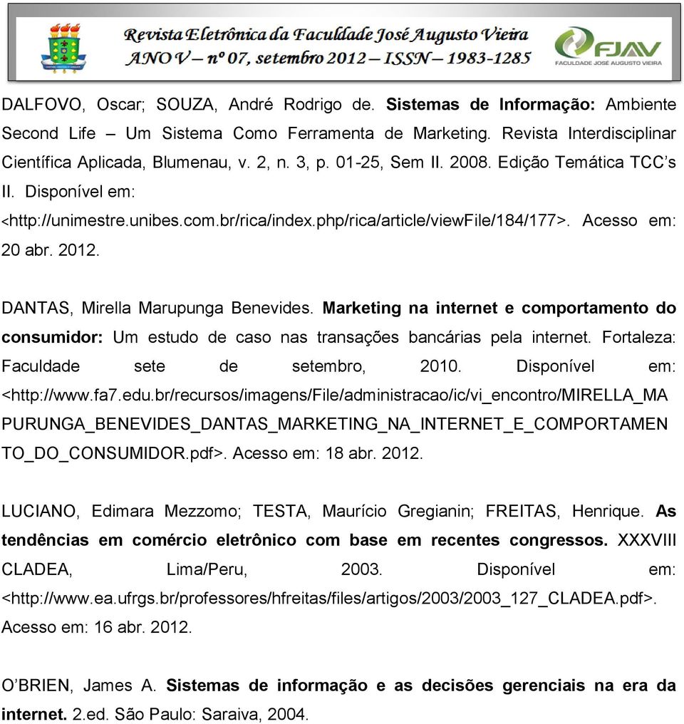 DANTAS, Mirella Marupunga Benevides. Marketing na internet e comportamento do consumidor: Um estudo de caso nas transações bancárias pela internet. Fortaleza: Faculdade sete de setembro, 2010.