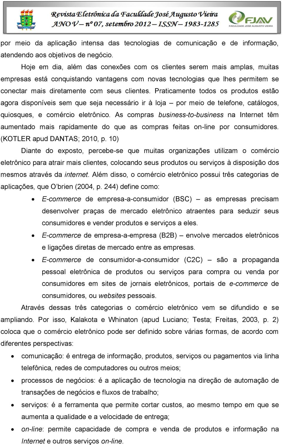 Praticamente todos os produtos estão agora disponíveis sem que seja necessário ir à loja por meio de telefone, catálogos, quiosques, e comércio eletrônico.