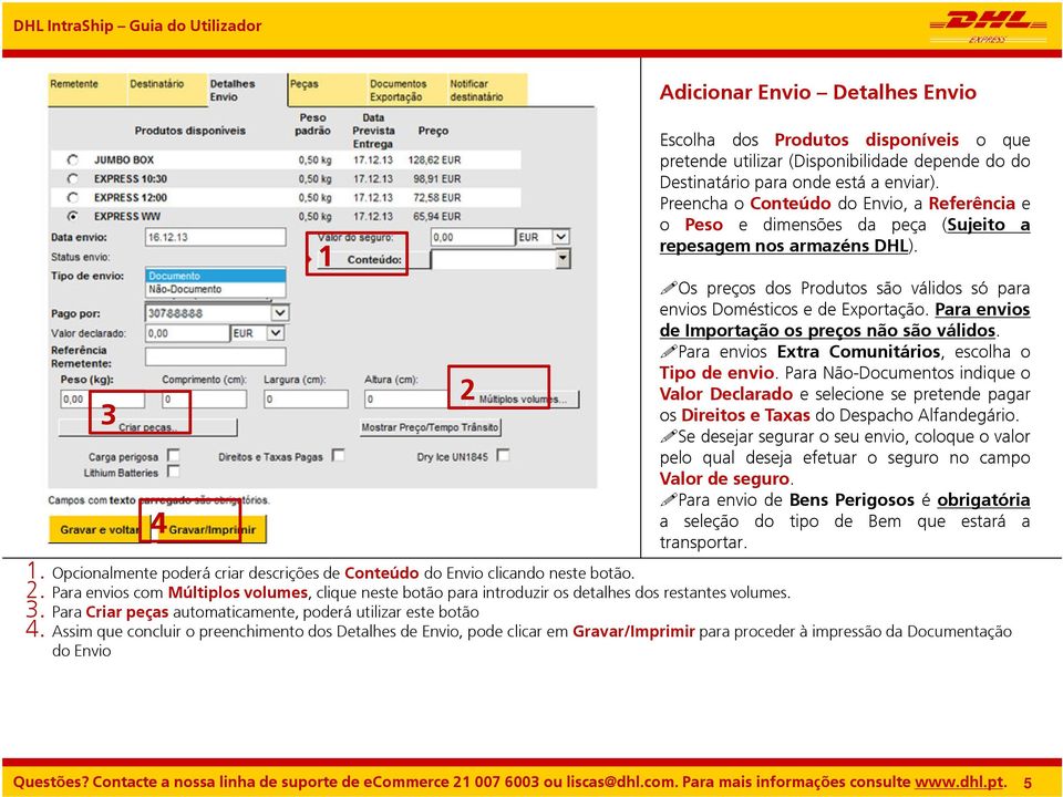 Para envios de Importação os preços não são válidos. Para envios Extra Comunitários, escolha o Tipo de envio.