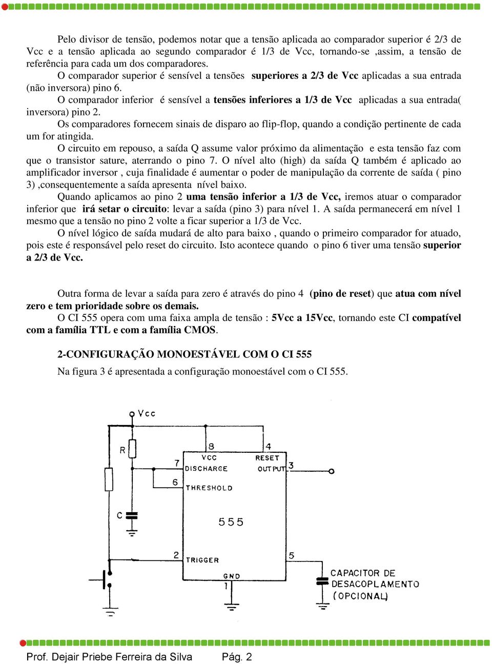 O comparador inferior é sensível a tensões inferiores a 1/3 de Vcc aplicadas a sua entrada( inversora) pino 2.