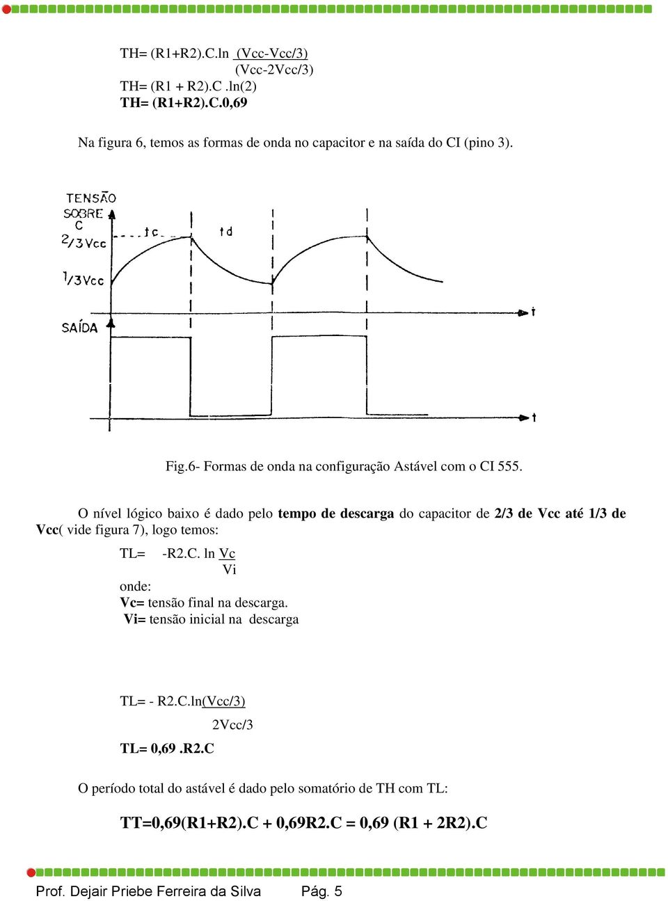 O nível lógico baixo é dado pelo tempo de descarga do capacitor de 2/3 de Vcc até 1/3 de Vcc( vide figura 7), logo temos: TL= -R2.C.