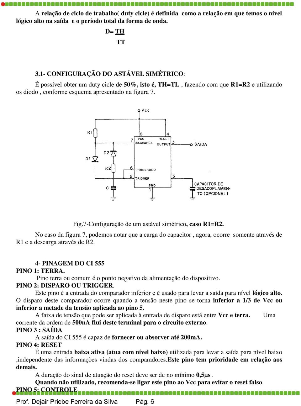 7-Configuração de um astável simétrico, caso R1=R2. No caso da figura 7, podemos notar que a carga do capacitor, agora, ocorre somente através de R1 e a descarga através de R2.