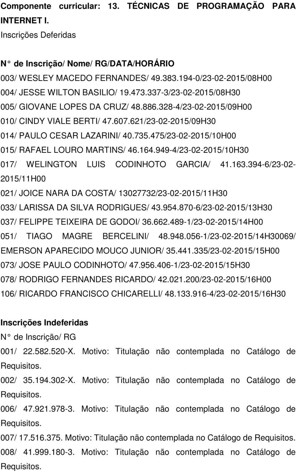621/23-02-2015/09H30 014/ PAULO CESAR LAZARINI/ 40.735.475/23-02-2015/10H00 015/ RAFAEL LOURO MARTINS/ 46.164.949-4/23-02-2015/10H30 017/ WELINGTON LUIS CODINHOTO GARCIA/ 41.163.