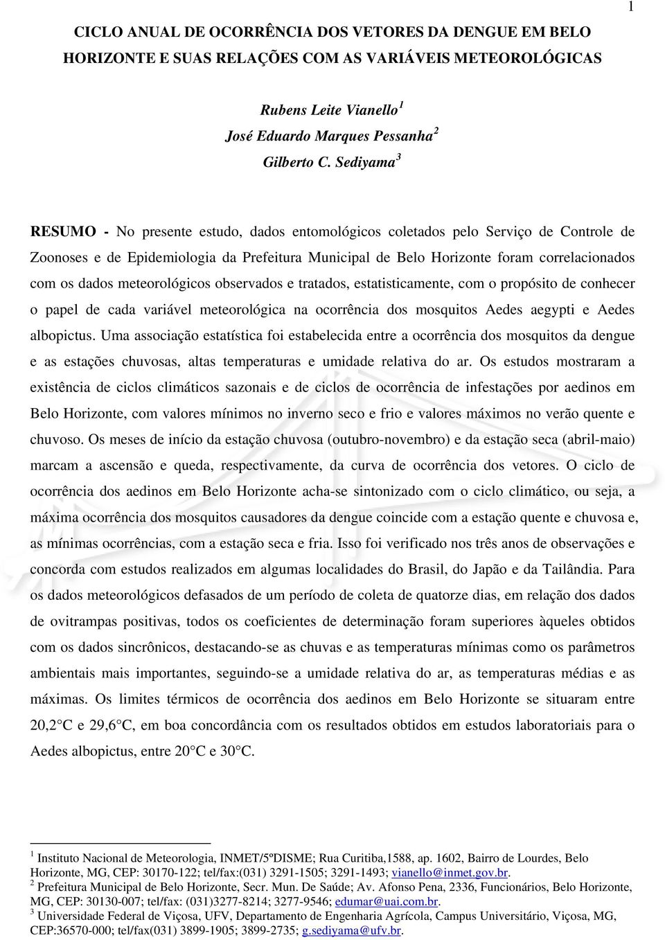 dados meteorológicos observados e tratados, estatisticamente, com o propósito de conhecer o papel de cada variável meteorológica na ocorrência dos mosquitos Aedes aegypti e Aedes albopictus.