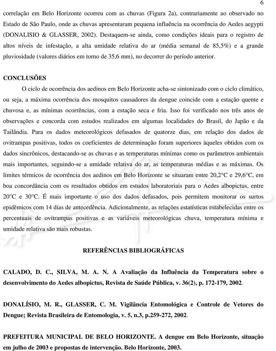 Destaquem-se ainda, como condições ideais para o registro de altos níveis de infestação, a alta umidade relativa do ar (média semanal de 85,5%) e a grande pluviosidade (valores diários em torno de