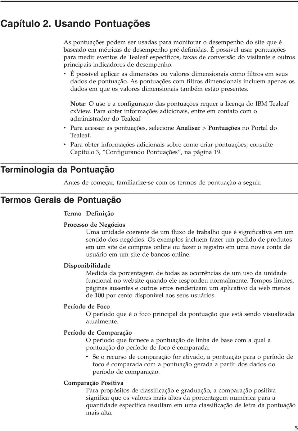 É possíel aplicar as dimensões ou alores dimensionais como filtros em seus dados de pontuação.