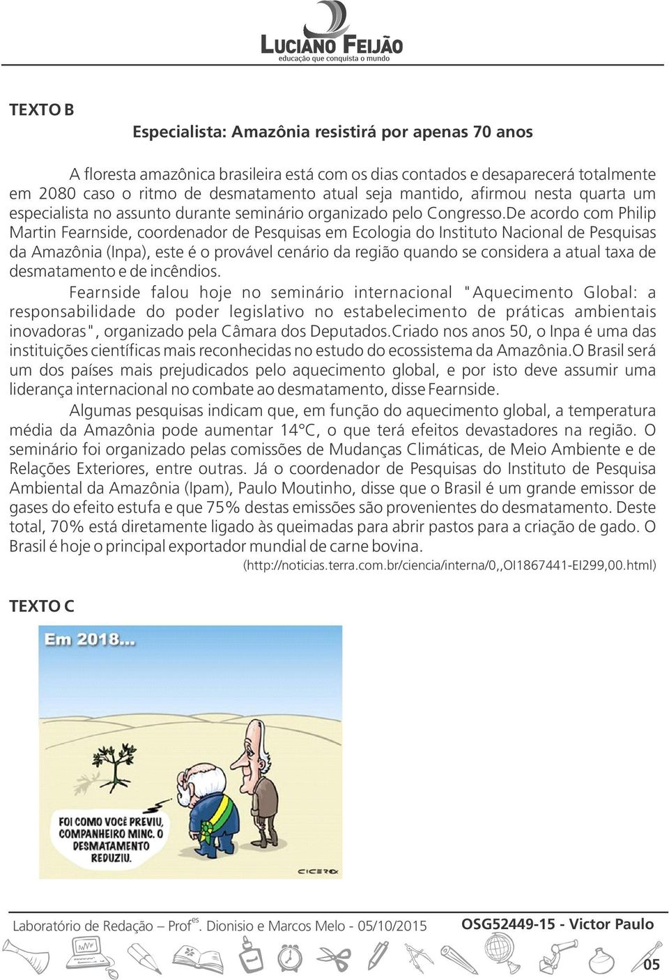 De acordo com Philip Martin Fearnside, coordenador de Pquisas em Ecologia do Instituto Nacional de Pquisas da Amazônia (Inpa), te é o provável cenário da região quando se considera a atual taxa de