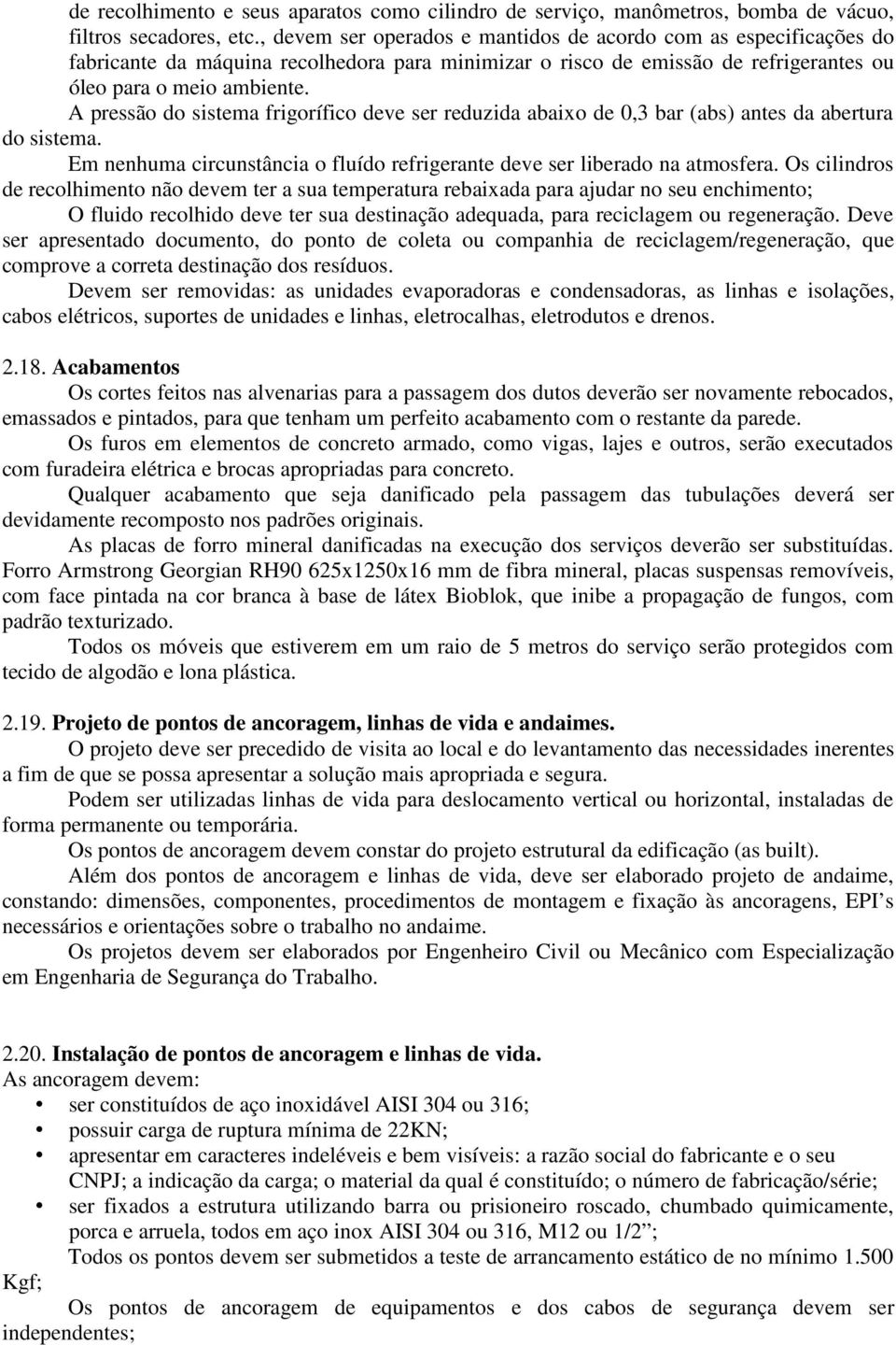 Os cilindros de recolhimento não devem ter a sua temperatura rebaixada para ajudar no seu enchimento; O fluido recolhido deve ter sua destinação adequada, para reciclagem ou regeneração.