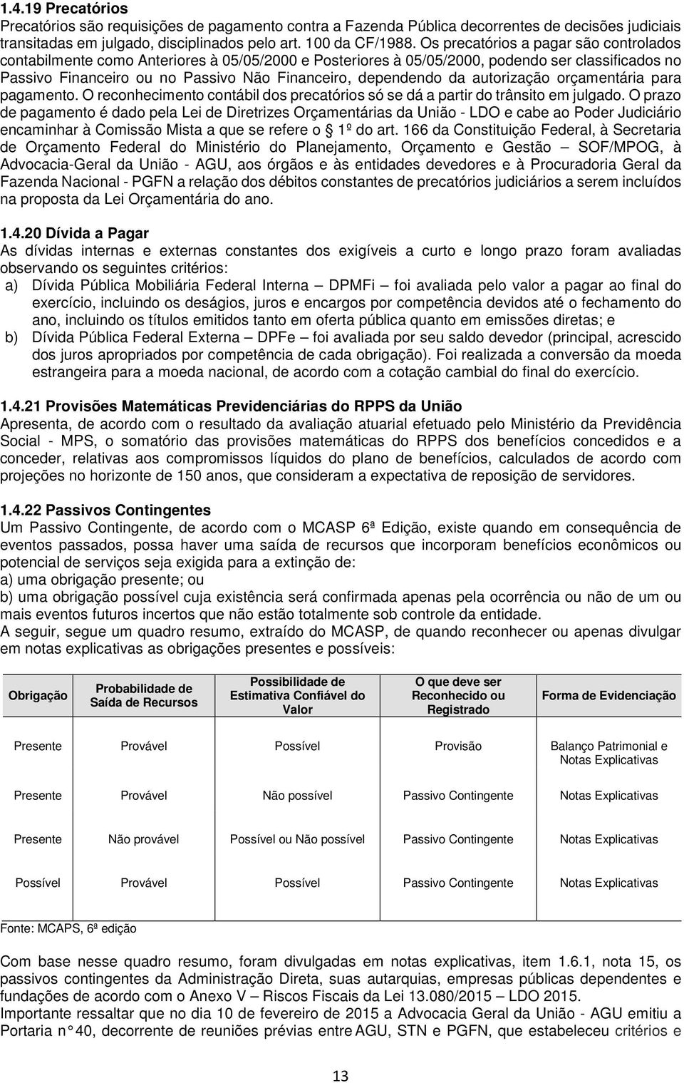 da autorização orçamentária para pagamento. O reconhecimento contábil dos precatórios só se dá a partir do trânsito em julgado.