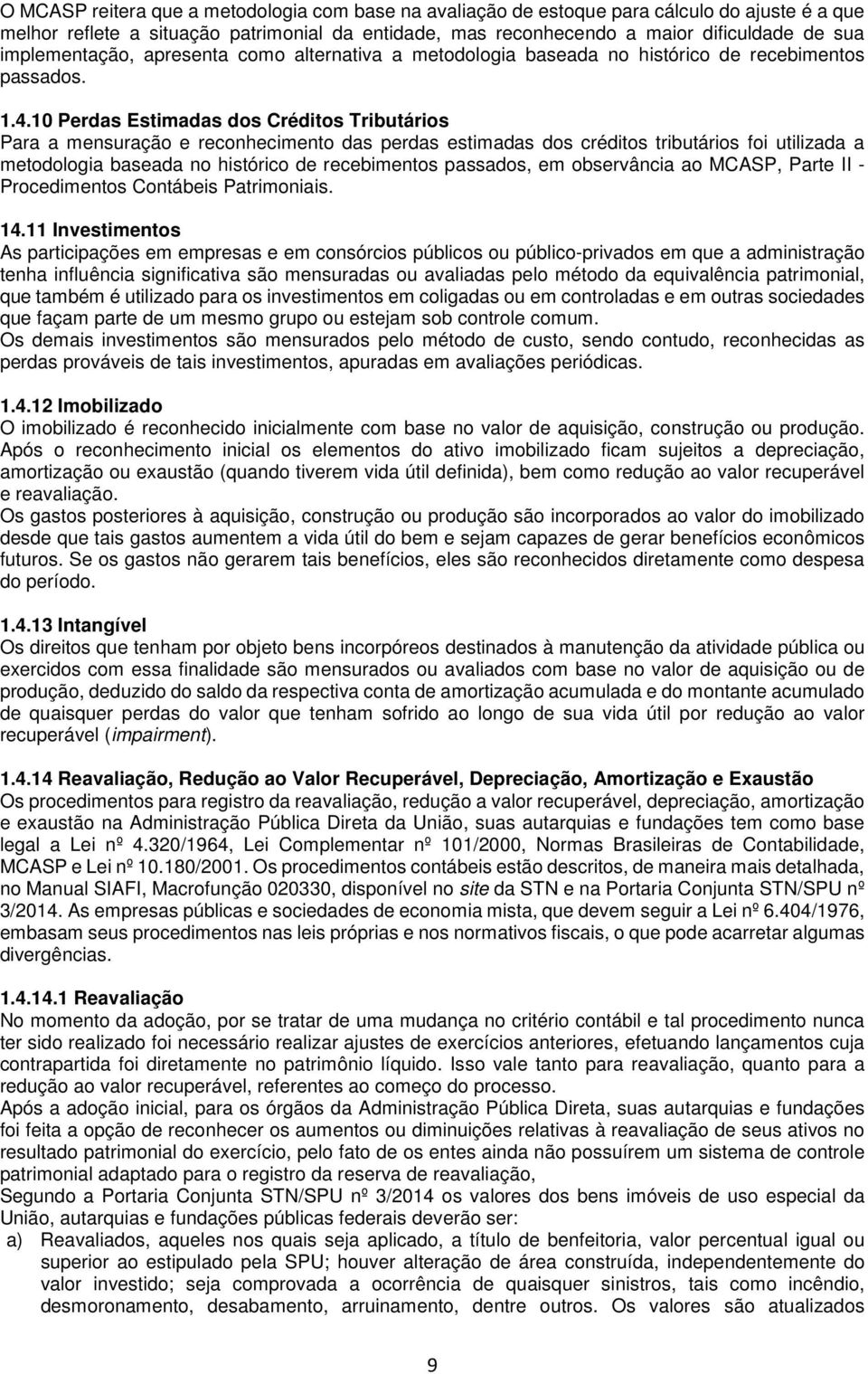 10 Perdas Estimadas dos Créditos Tributários Para a mensuração e reconhecimento das perdas estimadas dos créditos tributários foi utilizada a metodologia baseada no histórico de recebimentos