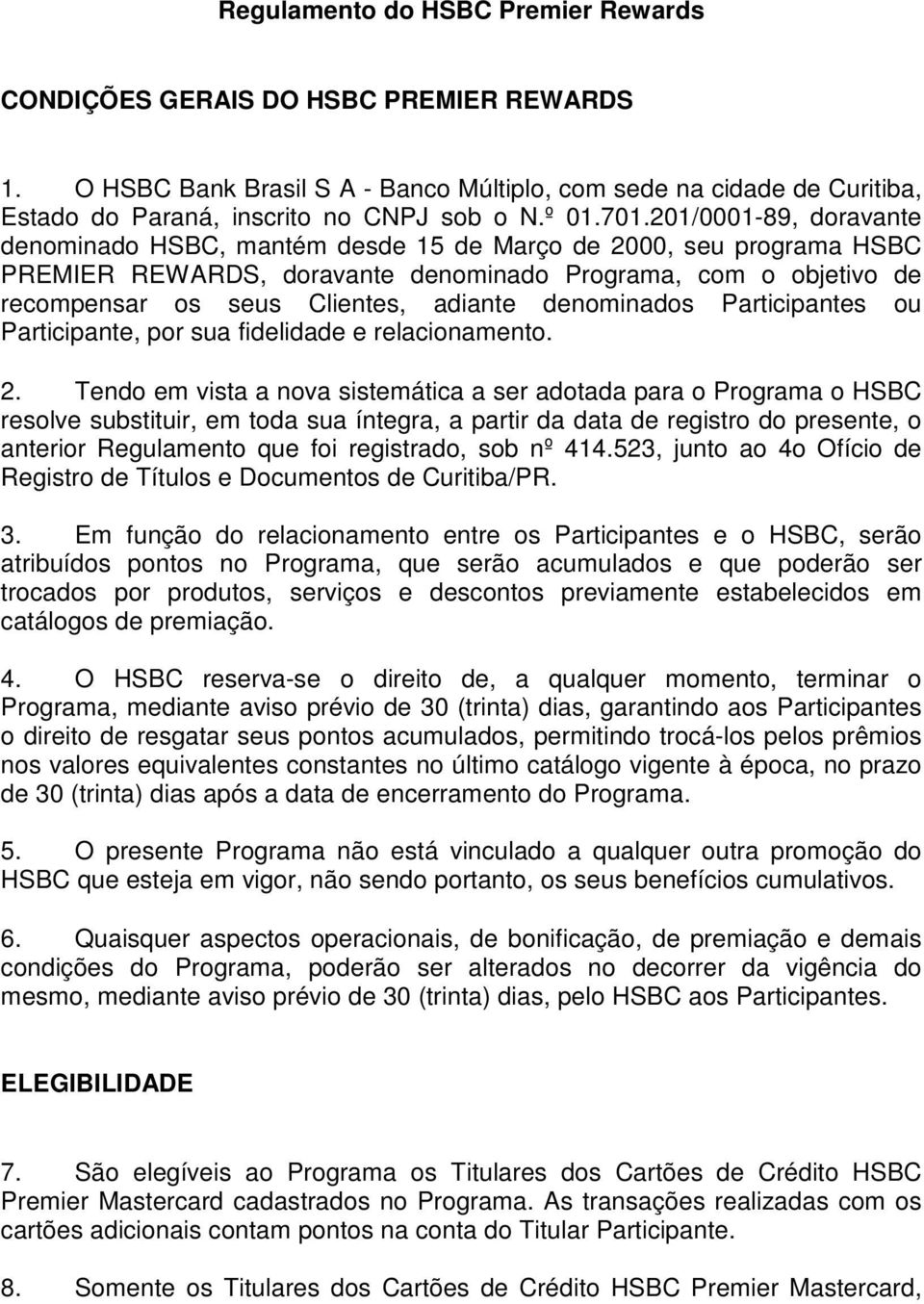 201/0001-89, doravante denominado HSBC, mantém desde 15 de Março de 2000, seu programa HSBC PREMIER REWARDS, doravante denominado Programa, com o objetivo de recompensar os seus Clientes, adiante
